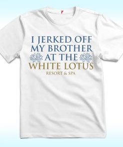 I Jerked Off My Brother At The White Lotus Resort and Spa Shirt