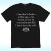 I Just Don’t Think, At This Age, I’m Meant To Live An Uncomfortable Life Shirt, Parker Posey