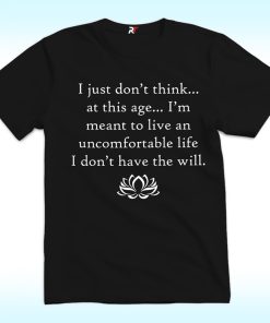 I Just Don’t Think, At This Age, I’m Meant To Live An Uncomfortable Life Shirt, Parker Posey