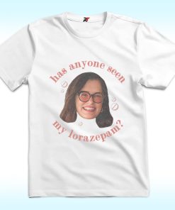 Parker Posey Has Anyone Seen My Lorazepam Shirt