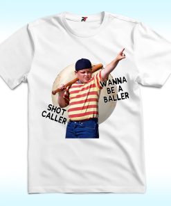 Wanna Be A Baller Shot Caller The Sandlot Shirt