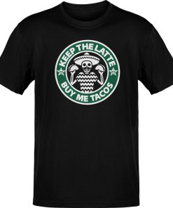 Keep The Latte Buy Me Tacos T-Shirt