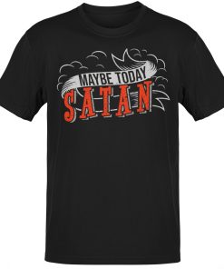 Premium Maybe Today Satan T-shirt