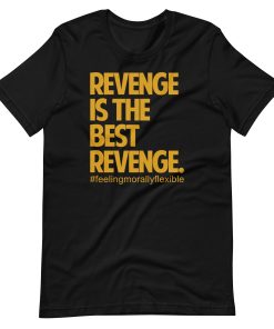 Premium Revenge Is The Best Revenge – Morally Flexible Tee
