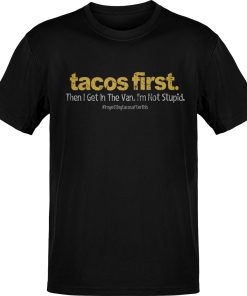 Tacos First The I Get In The Van T-Shirt