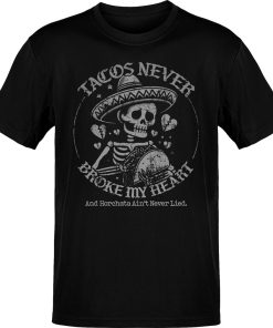 Tacos Never Broke My Heart Horchata Never Lied T-Shirt