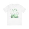 Celebrate Earth Day Every Day Tee