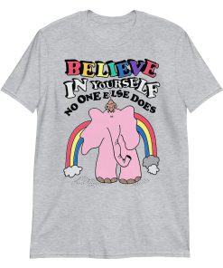 Believe in yourself, no one else does