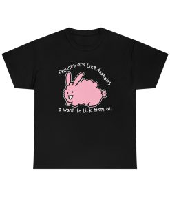 Excuses Are Like Assholes, I Want To Lick Them All