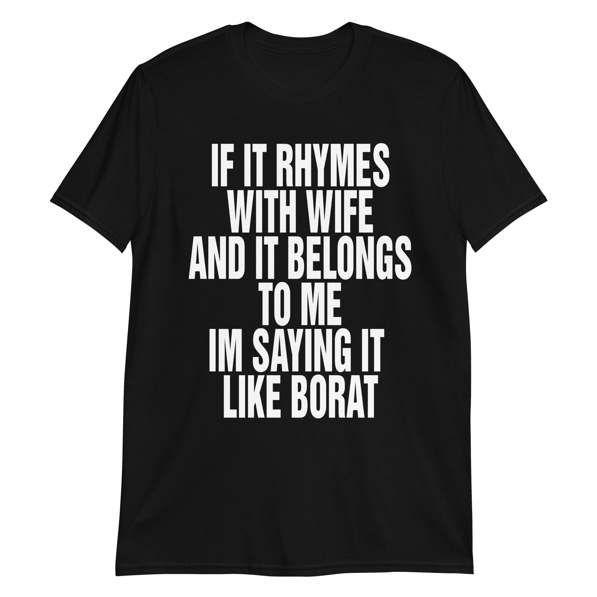 If It Rhymes With Wife And Belongs To Me I Am Saying It Like Borat If It Rhymes With Wife And Belongs To Me I Am Saying It Like Borat