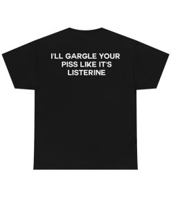 I’ll Gargle Your Piss Like It’s Listerine