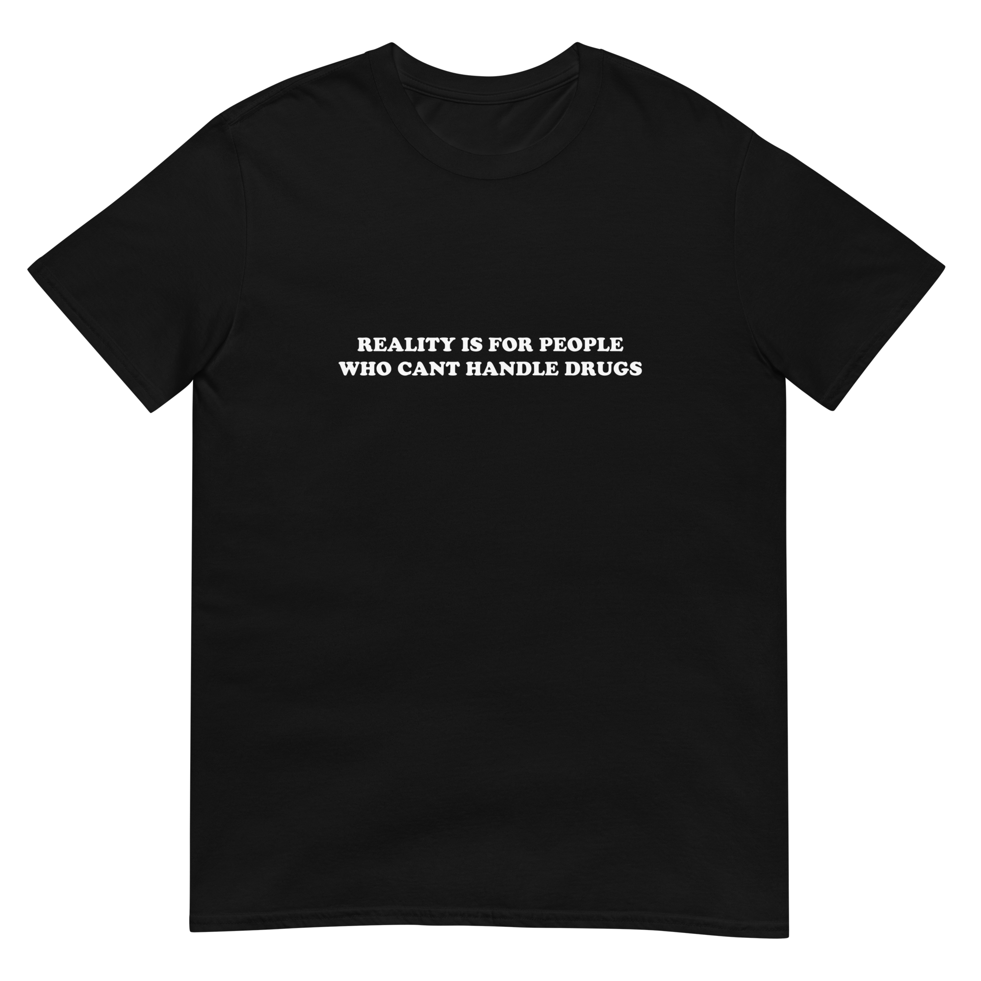 Reality is for people who can't handle drugs Reality is for people who can't handle drugs