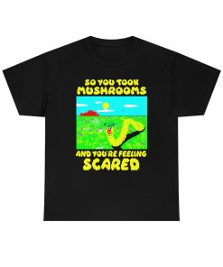 So You Took Mushrooms And You’re Feeling Scared